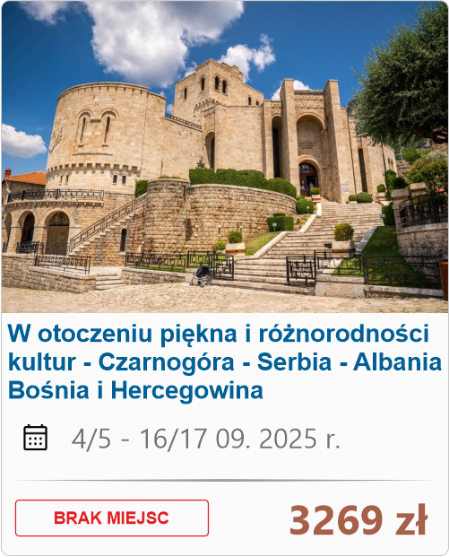 09-1 W otoczeniu piękna i różnorodności kultur - CZARNOGÓRA - SERBIA - ALBANIA - BOŚNIA I HERCEGOWINA